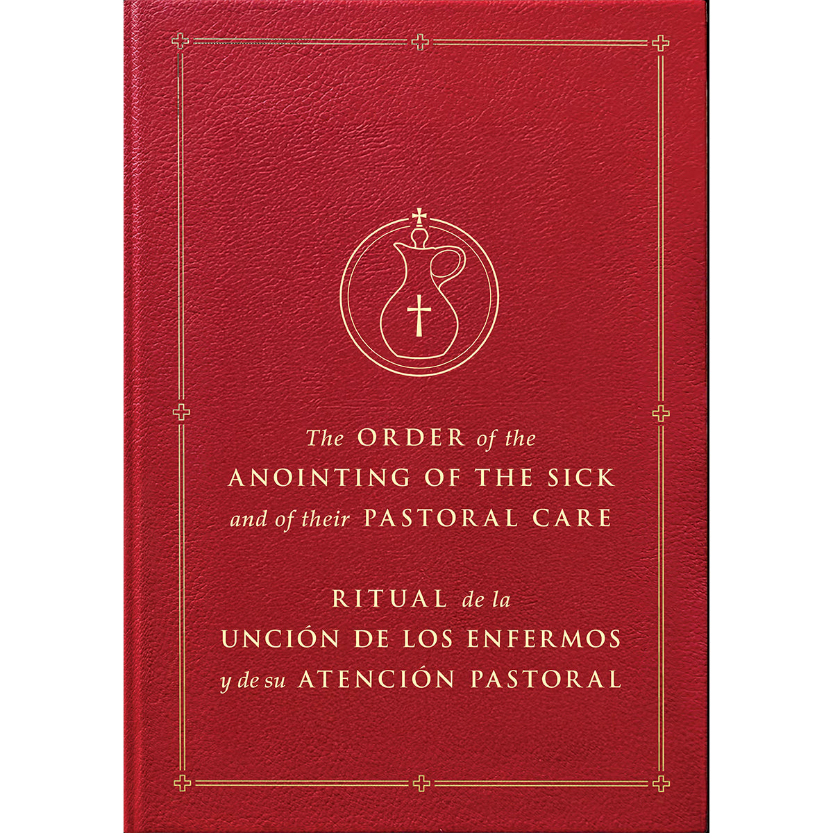 The Order of the Anointing of the Sick and of their Pastoral Care / Ritual de la Unción de los enfermos y de su atención pastoral