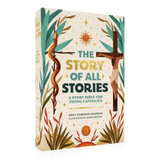 The Story of All Stories A Story Bible for Young Catholics